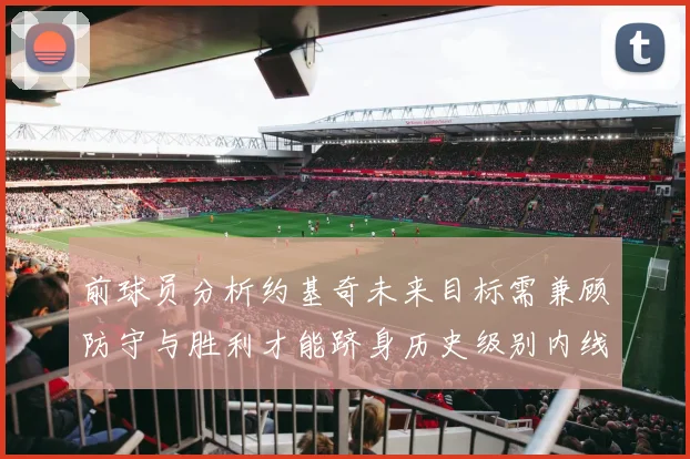 前球员分析约基奇未来目标需兼顾防守与胜利才能跻身历史级别内线行列